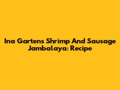Ina Garten's Shrimp And Sausage Jambalaya: Recipe