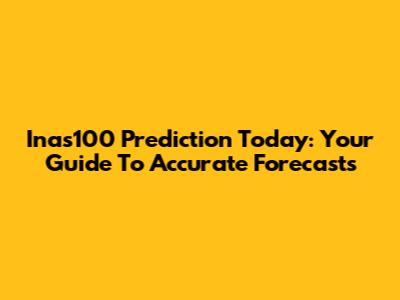 Inas100 Prediction Today: Your Guide To Accurate Forecasts
