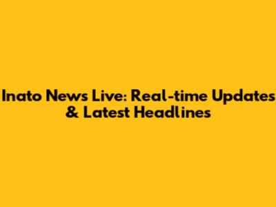 Inato News Live: Real-time Updates & Latest Headlines