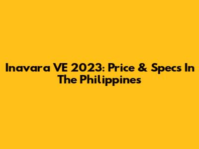 Inavara VE 2023: Price & Specs In The Philippines