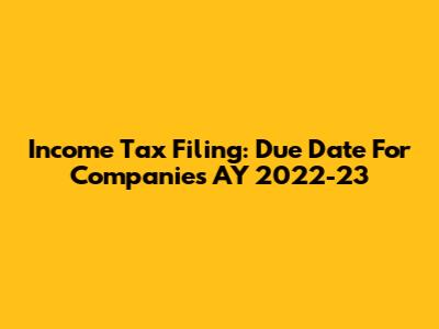 Income Tax Filing: Due Date For Companies AY 2022-23