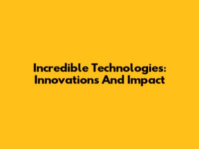 Incredible Technologies: Innovations And Impact