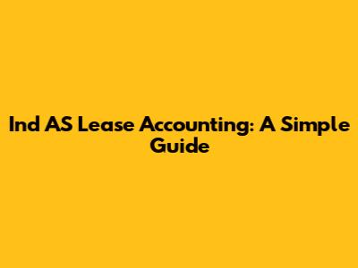 Ind AS Lease Accounting: A Simple Guide