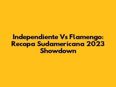 Independiente Vs Flamengo: Recopa Sudamericana 2023 Showdown