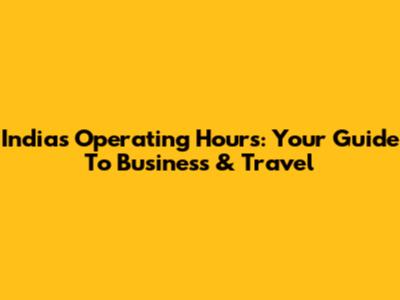 India's Operating Hours: Your Guide To Business & Travel