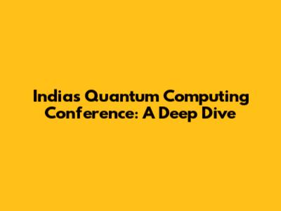 India's Quantum Computing Conference: A Deep Dive