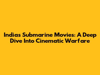 India's Submarine Movies: A Deep Dive Into Cinematic Warfare