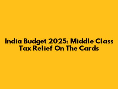 India Budget 2025: Middle Class Tax Relief On The Cards