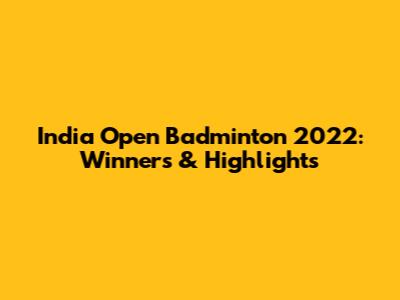 India Open Badminton 2022: Winners & Highlights