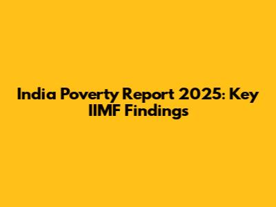 India Poverty Report 2025: Key IIMF Findings