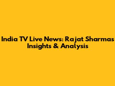 India TV Live News: Rajat Sharma's Insights & Analysis