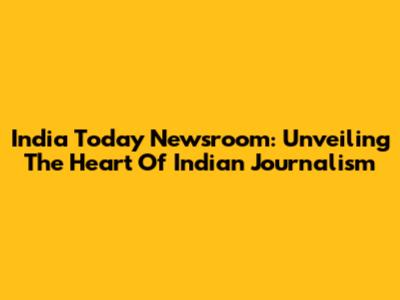 India Today Newsroom: Unveiling The Heart Of Indian Journalism