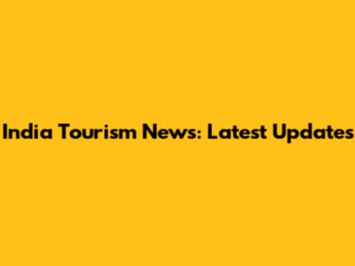 India Tourism News: Latest Updates