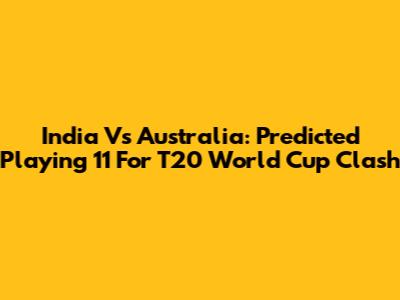 India Vs Australia: Predicted Playing 11 For T20 World Cup Clash