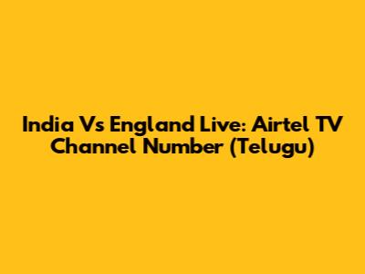 India Vs England Live: Airtel TV Channel Number (Telugu)