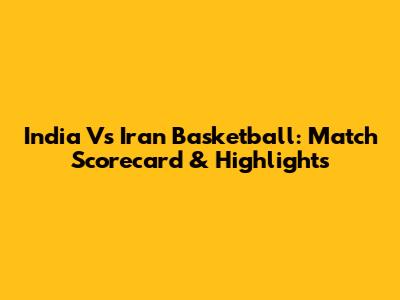 India Vs Iran Basketball: Match Scorecard & Highlights