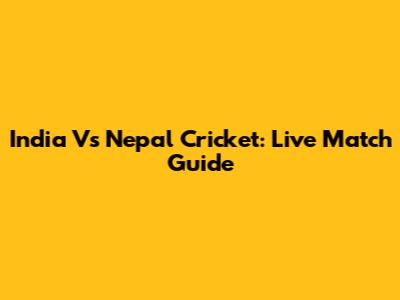 India Vs Nepal Cricket: Live Match Guide