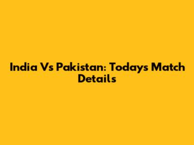 India Vs Pakistan: Today's Match Details