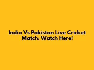 India Vs Pakistan Live Cricket Match: Watch Here!