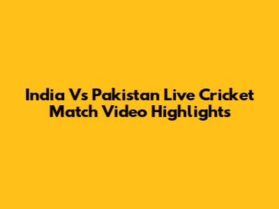 India Vs Pakistan Live Cricket Match Video Highlights