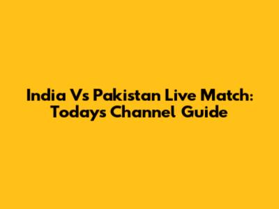 India Vs Pakistan Live Match: Today's Channel Guide