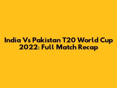 India Vs Pakistan T20 World Cup 2022: Full Match Recap
