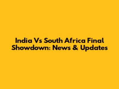 India Vs South Africa Final Showdown: News & Updates