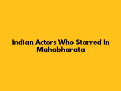 Indian Actors Who Starred In Mahabharata