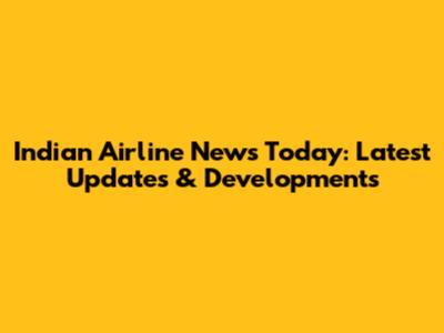 Indian Airline News Today: Latest Updates & Developments