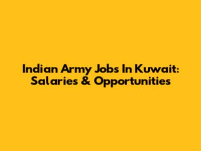 Indian Army Jobs In Kuwait: Salaries & Opportunities