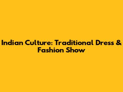 Indian Culture: Traditional Dress & Fashion Show