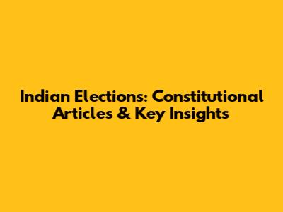 Indian Elections: Constitutional Articles & Key Insights