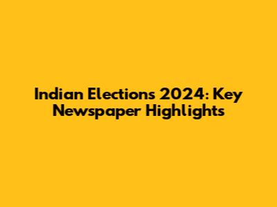 Indian Elections 2024: Key Newspaper Highlights