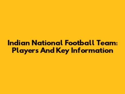 Indian National Football Team: Players And Key Information