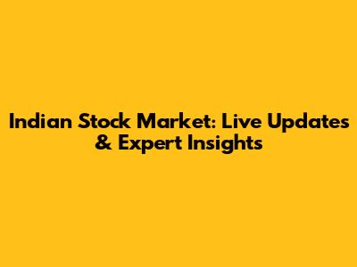 Indian Stock Market: Live Updates & Expert Insights