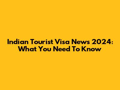 Indian Tourist Visa News 2024: What You Need To Know