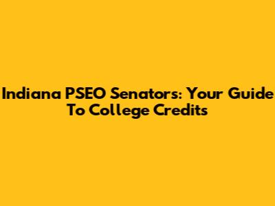 Indiana PSEO Senators: Your Guide To College Credits