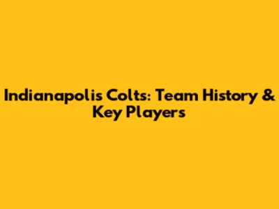 Indianapolis Colts: Team History & Key Players