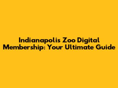 Indianapolis Zoo Digital Membership: Your Ultimate Guide