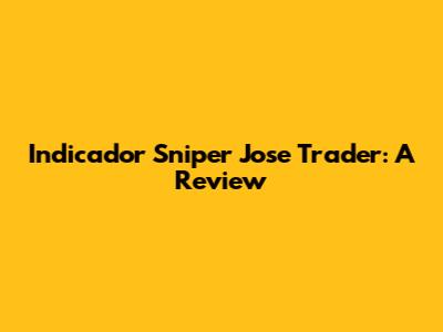 Indicador Sniper Jose Trader: A Review