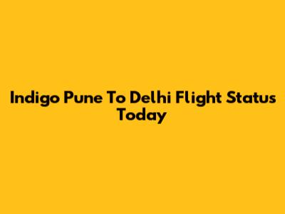 Indigo Pune To Delhi Flight Status Today