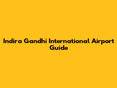 Indira Gandhi International Airport Guide