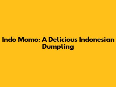 Indo Momo: A Delicious Indonesian Dumpling