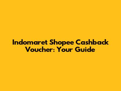 Indomaret Shopee Cashback Voucher: Your Guide