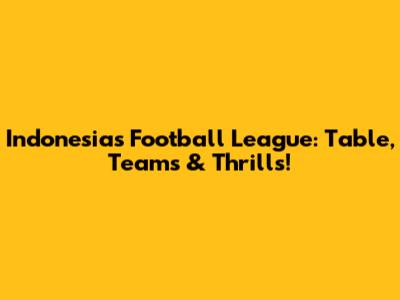 Indonesia's Football League: Table, Teams & Thrills!