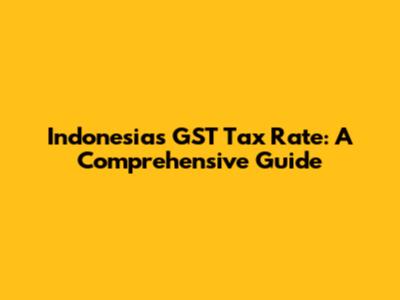 Indonesia's GST Tax Rate: A Comprehensive Guide