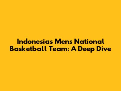 Indonesia's Men's National Basketball Team: A Deep Dive