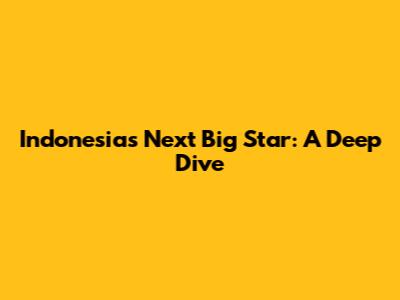 Indonesia's Next Big Star: A Deep Dive