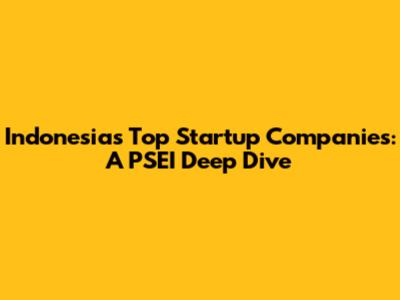 Indonesia's Top Startup Companies: A PSEI Deep Dive
