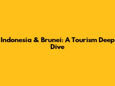 Indonesia & Brunei: A Tourism Deep Dive
